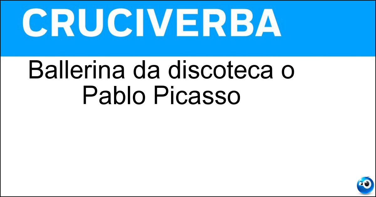 Soluzione Ballerina da discoteca o Pablo Picasso - Cubista