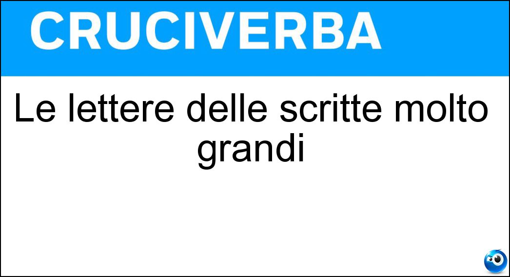 Le lettere delle scritte molto grandi