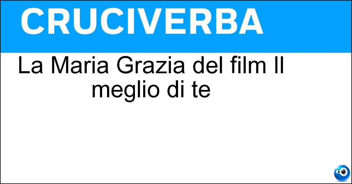 Soluzione La Maria Grazia del film Il meglio di te - Cucinotta