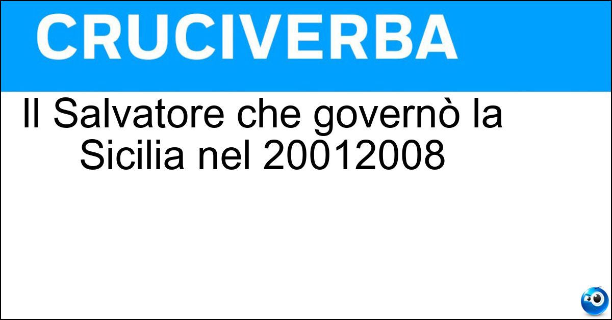 Il Salvatore che governò la Sicilia nel 20012008 Soluzione Il Salvatore che governò la Sicilia nel 20012008 - Cuffaro
