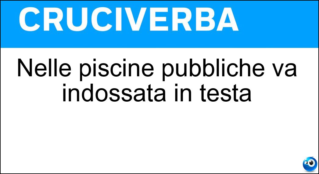 Nelle piscine pubbliche va indossata in testa Soluzione Nelle piscine pubbliche va indossata in testa - Cuffia