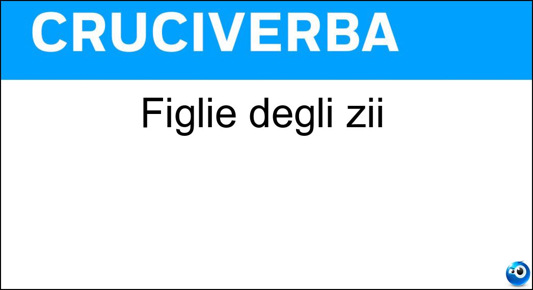 Figlie degli zii Soluzione Figlie degli zii - Cugine