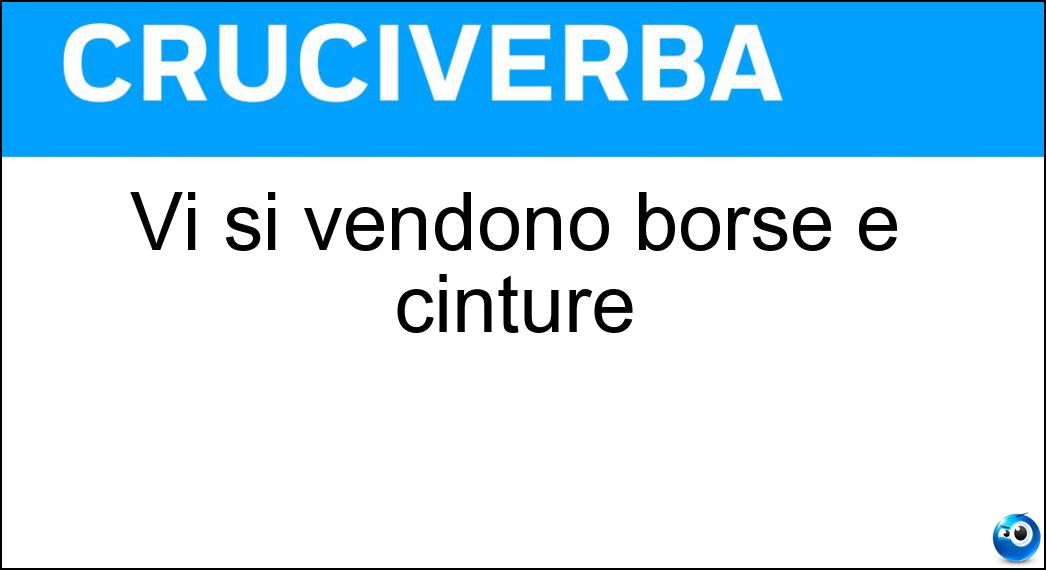 Vi si vendono borse e cinture Soluzione Cruciverba: Vi si vendono borse e cinture - Risposta Cuoieria