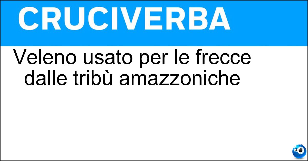 Veleno usato per le frecce dalle tribù amazzoniche Soluzione Veleno usato per le frecce dalle tribù amazzoniche - Curaro
