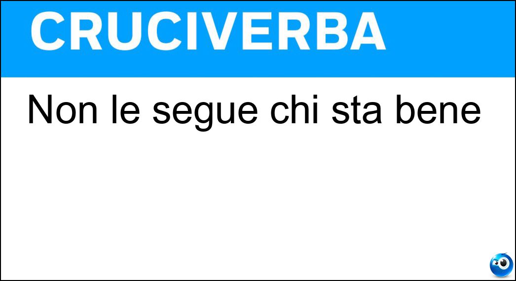 Non le segue chi sta bene Soluzione Cruciverba: Non le segue chi sta bene - Risposta Cure