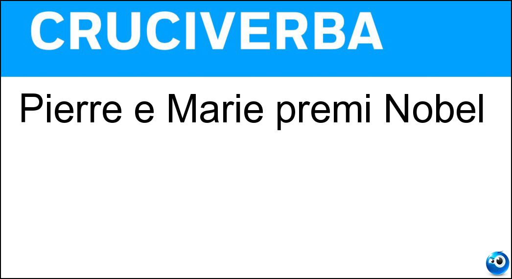 Pierre e Marie premi Nobel Soluzione Pierre e Marie premi Nobel - Curie