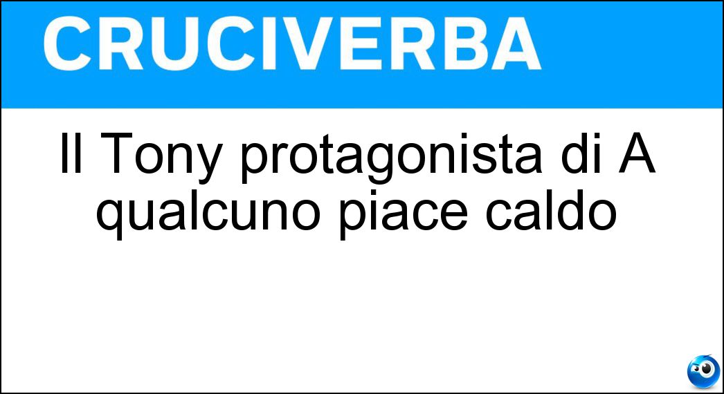 Il Tony protagonista di A qualcuno piace caldo Soluzione Il Tony protagonista di A qualcuno piace caldo - Curtis