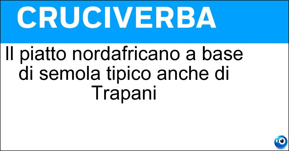 Il piatto nordafricano a base di semola tipico anche di Trapani Soluzione Il piatto nordafricano a base di semola tipico anche di Trapani - Cuscus