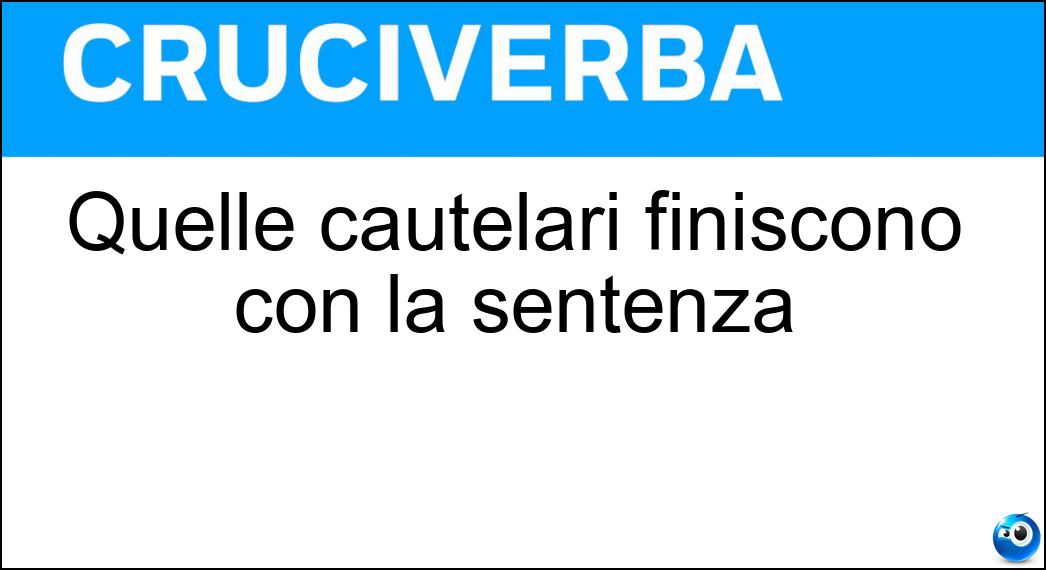 Quelle cautelari finiscono con la sentenza