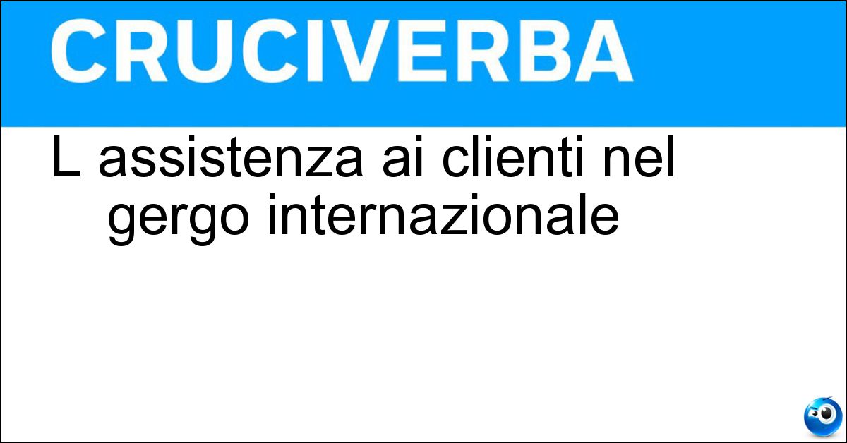 Soluzione L assistenza ai clienti nel gergo internazionale - Customer Care