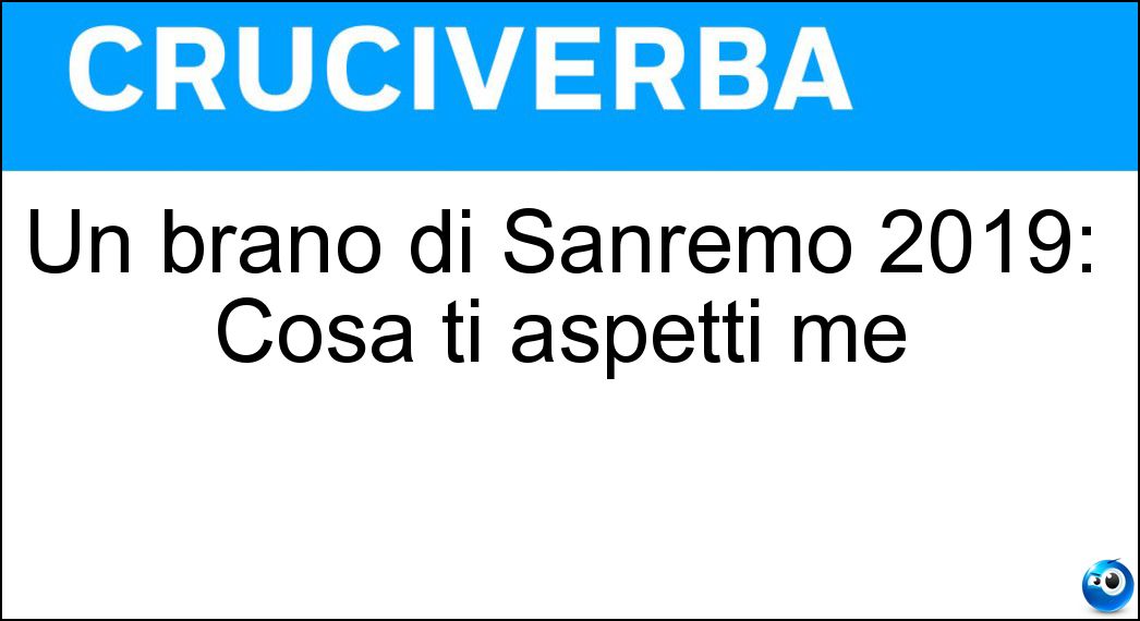 Un brano di Sanremo 2019: Cosa ti aspetti me Soluzione Un brano di Sanremo 2019: Cosa ti aspetti me - Da