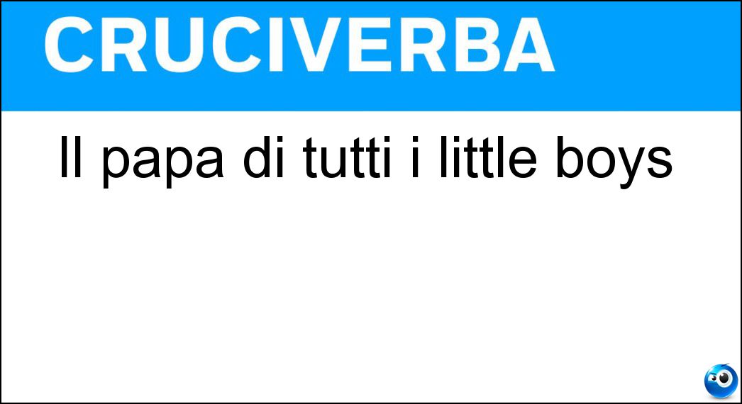 Il papà di tutti i little boys