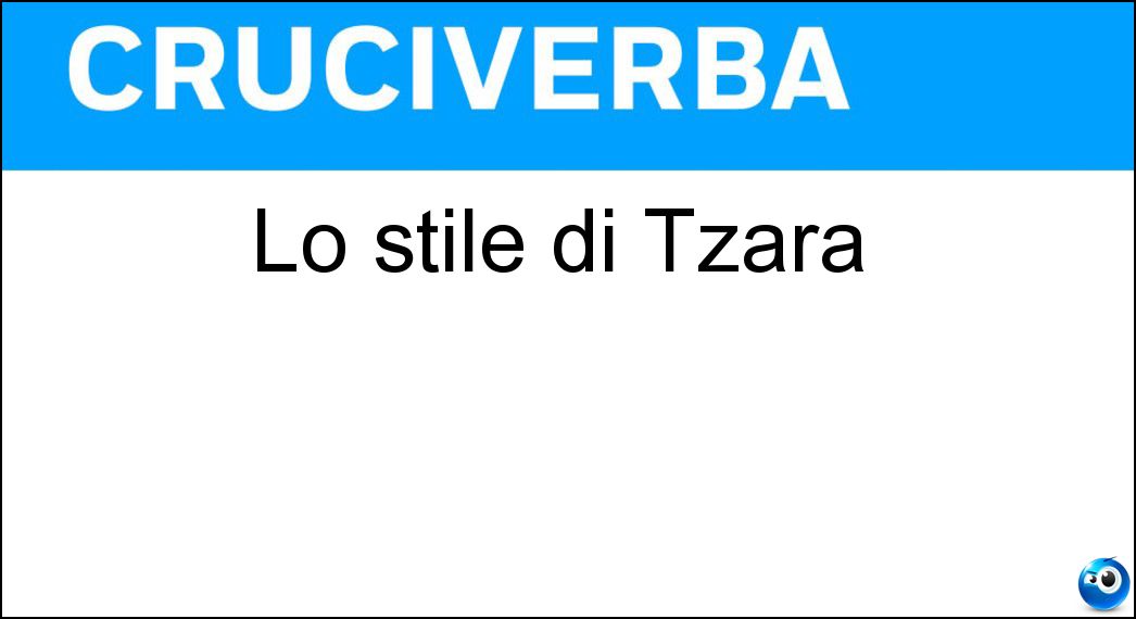 Lo stile di Tzara Soluzione Cruciverba: Lo stile di Tzara - Risposta Dada