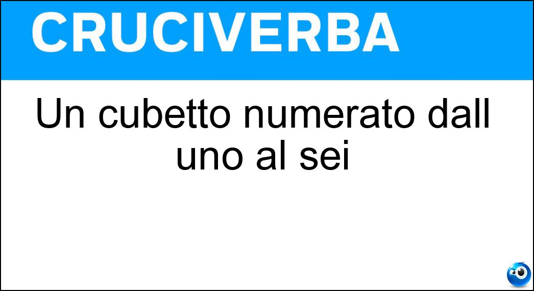 Un cubetto numerato dall uno al sei Soluzione Cruciverba: Un cubetto numerato dall uno al sei - Risposta Dado