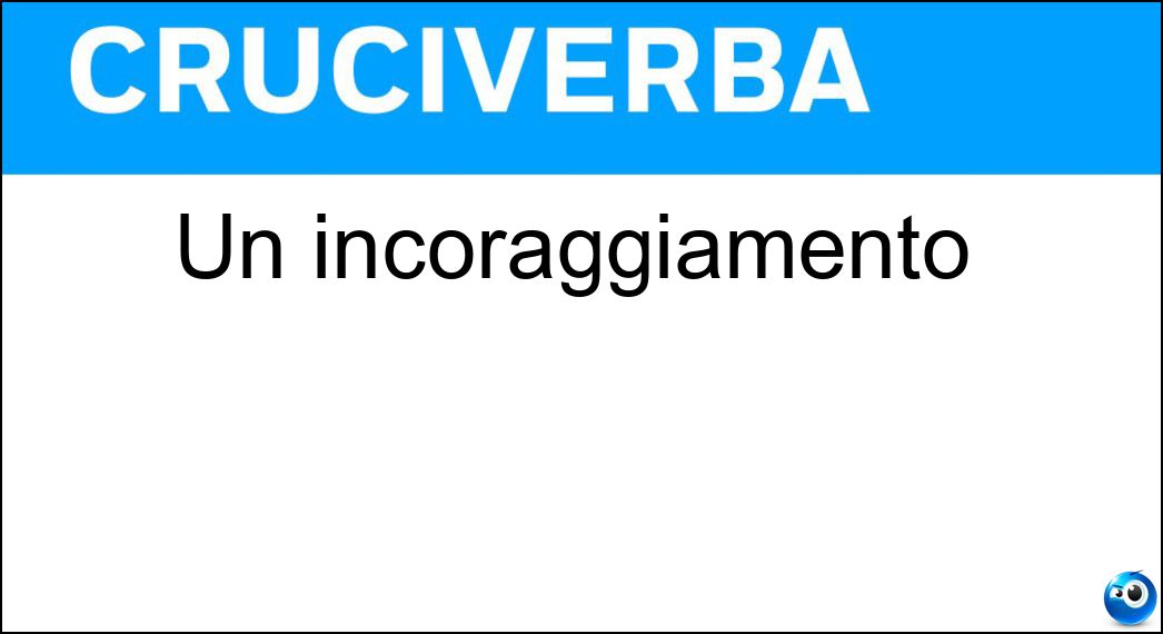 Un incoraggiamento Soluzione Cruciverba: Un incoraggiamento - Risposta Dai