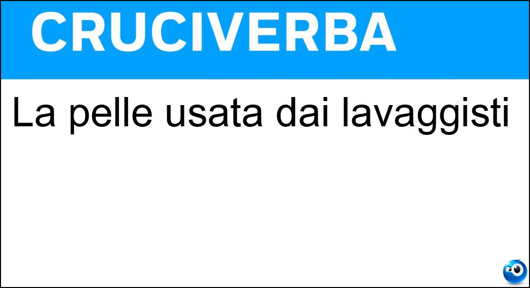 La pelle usata dai lavaggisti
