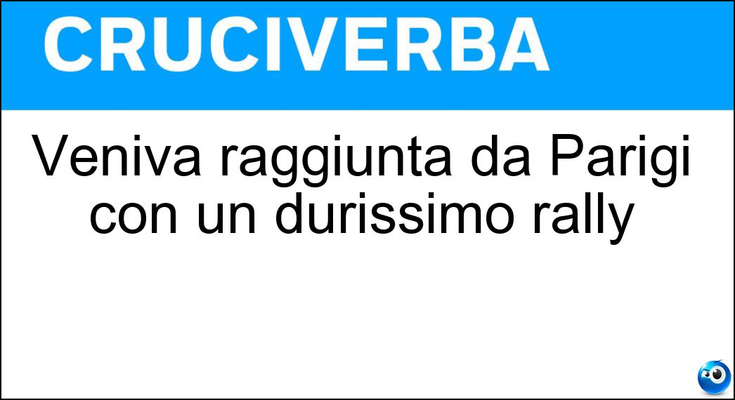 Veniva raggiunta da Parigi con un durissimo rally