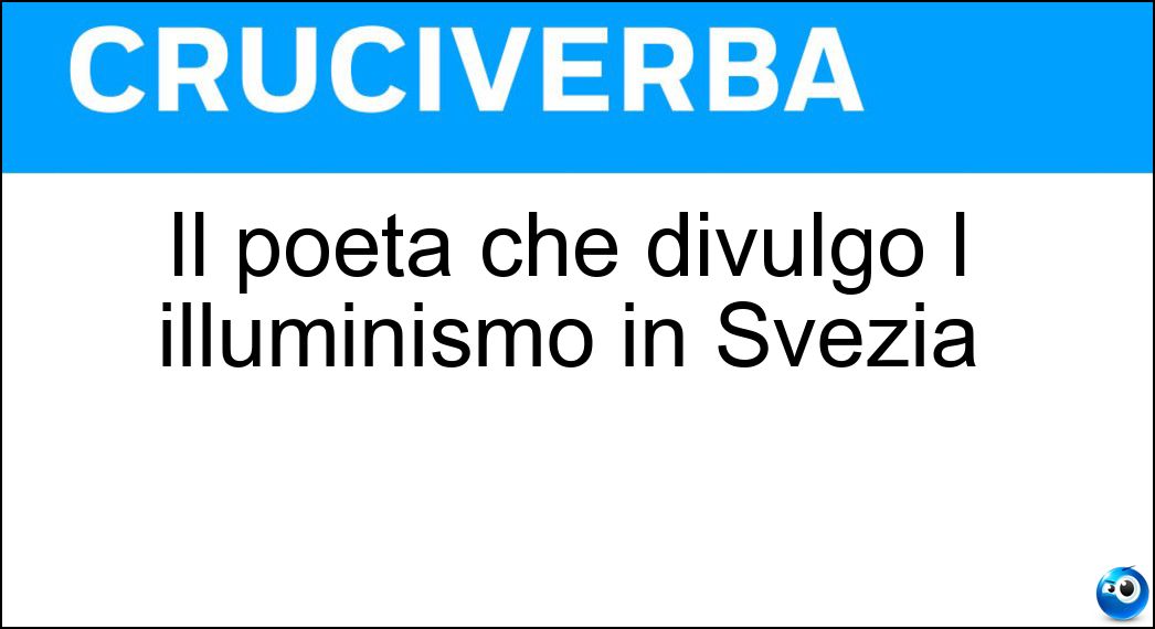Il poeta che divulgò l illuminismo in Svezia Soluzione Cruciverba: Il poeta che divulgò l illuminismo in Svezia - Risposta Dalin