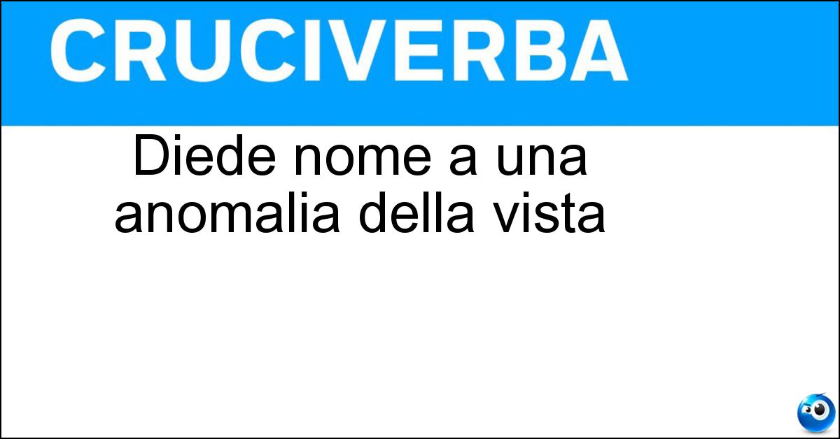 Diede nome a una anomalia della vista Soluzione Diede nome a una anomalia della vista - Dalton