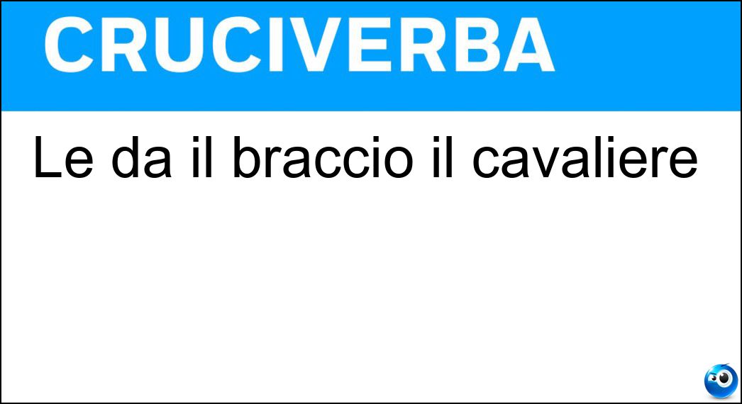 Le dà il braccio il cavaliere