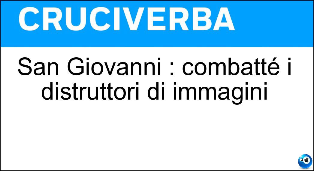 San Giovanni : combatté i distruttori di immagini Soluzione San Giovanni : combatté i distruttori di immagini - Damasceno