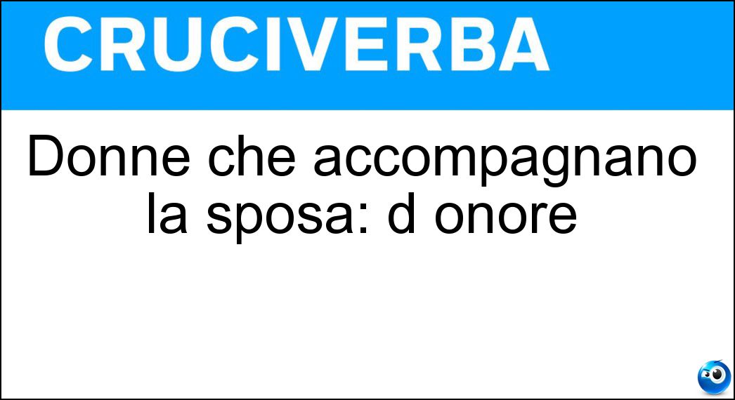 Donne che accompagnano la sposa: d onore Soluzione Donne che accompagnano la sposa: d onore - Damigelle