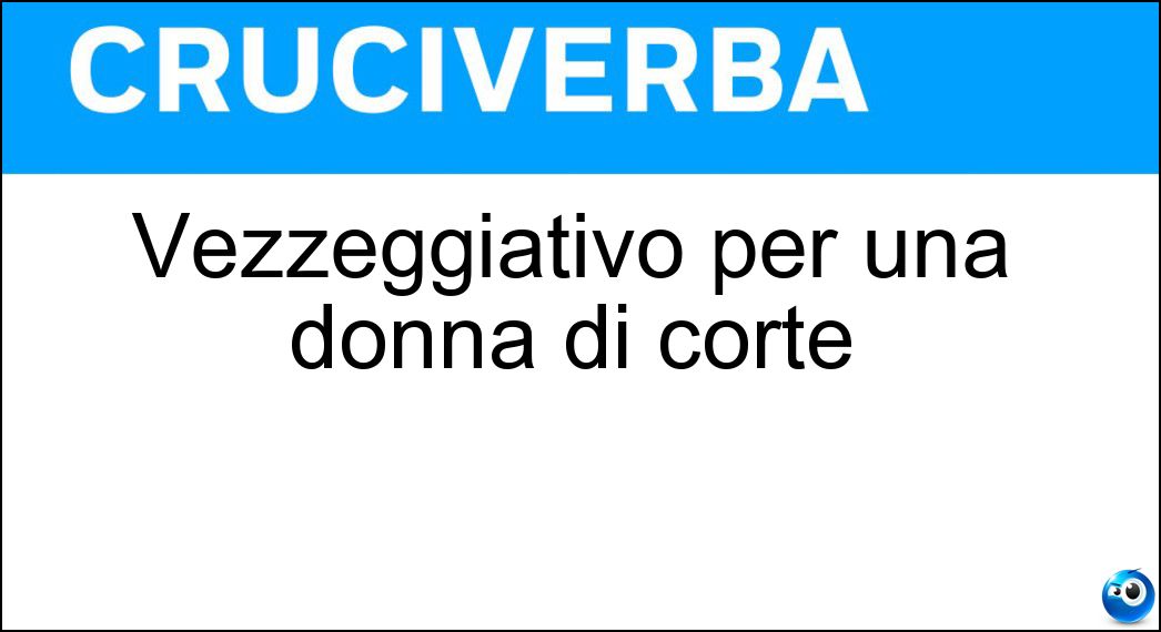 Vezzeggiativo per una donna di corte Soluzione Cruciverba: Vezzeggiativo per una donna di corte - Risposta Damina