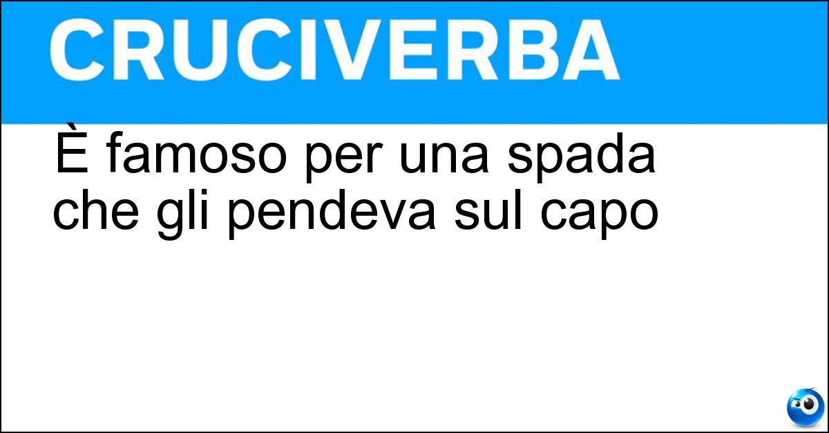 È famoso per una spada che gli pendeva sul capo Soluzione È famoso per una spada che gli pendeva sul capo - Damocle