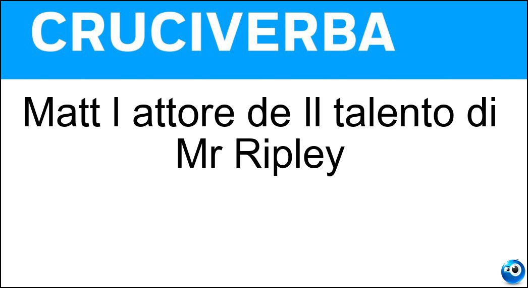 Matt l attore de Il talento di Mr Ripley Soluzione Cruciverba: Matt l attore de Il talento di Mr Ripley - Risposta Damon