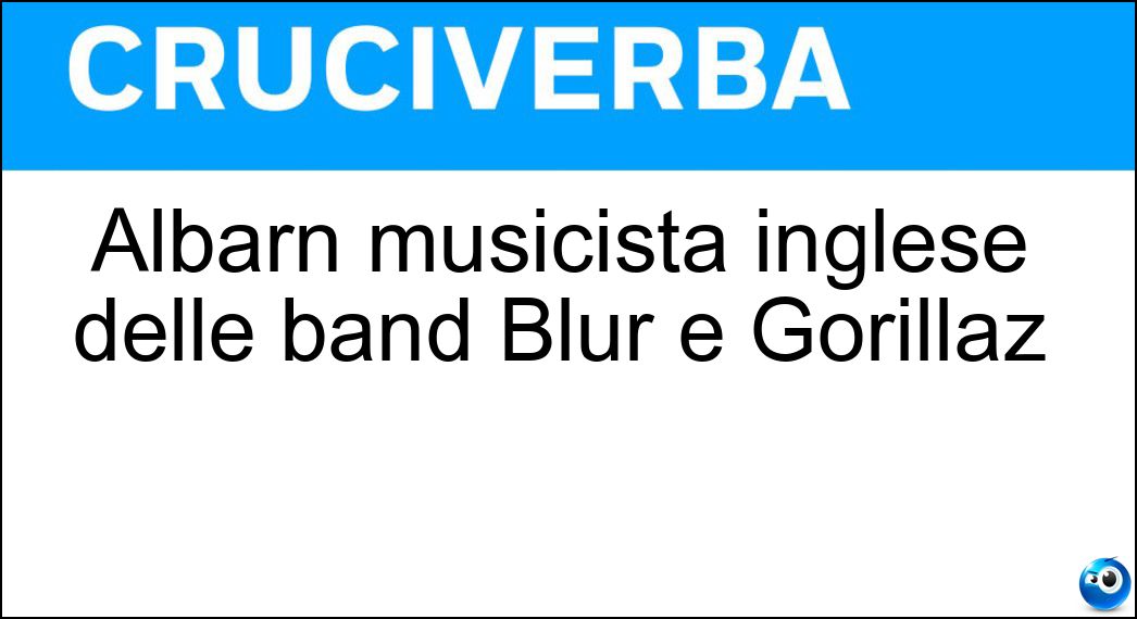 Albarn musicista inglese delle band Blur e Gorillaz Soluzione Cruciverba: Albarn musicista inglese delle band Blur e Gorillaz - Risposta Damon