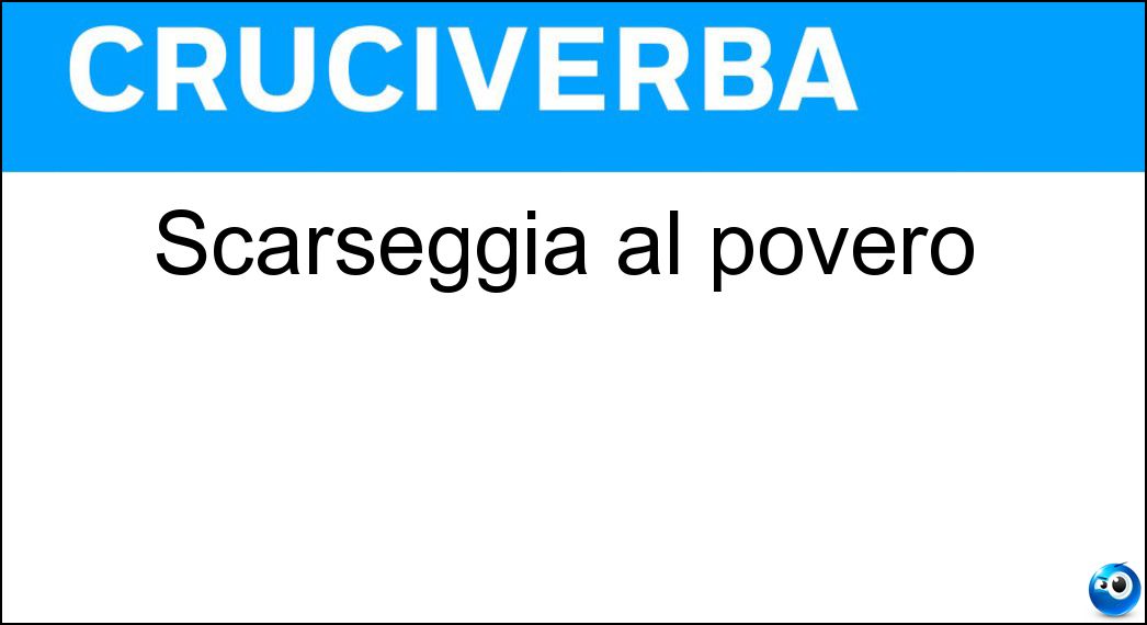 Scarseggia al povero Soluzione Scarseggia al povero - Danaro