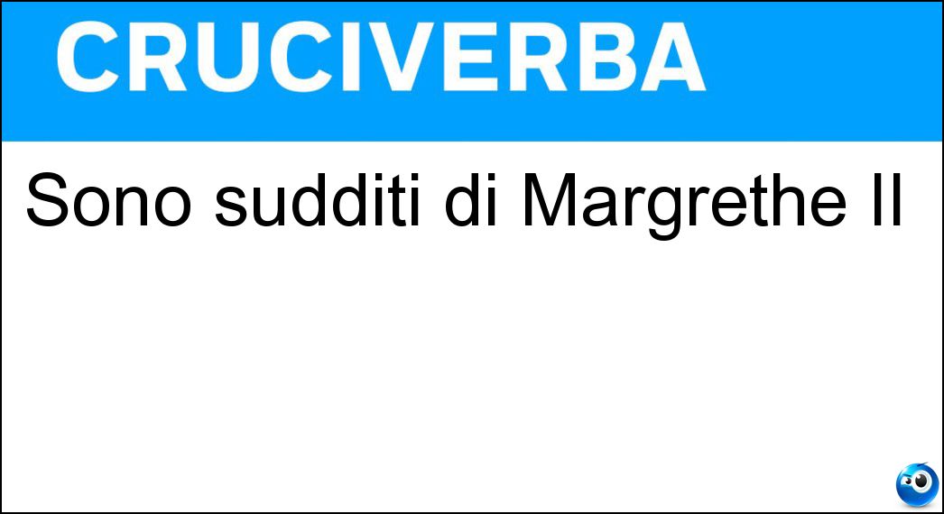 Sono sudditi di Margrethe II Soluzione Cruciverba: Sono sudditi di Margrethe II - Risposta Danesi