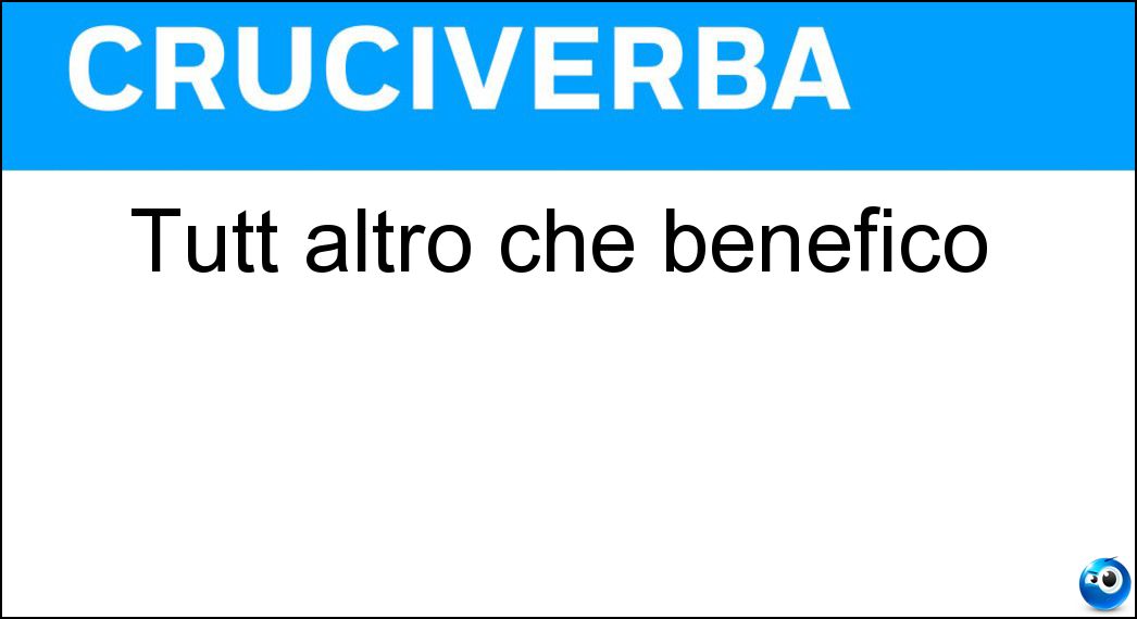 Tutt altro che benefico