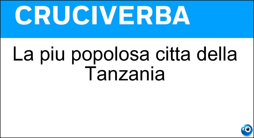 La più popolosa città della Tanzania Soluzione La più popolosa città della Tanzania - Dar Es Salaam