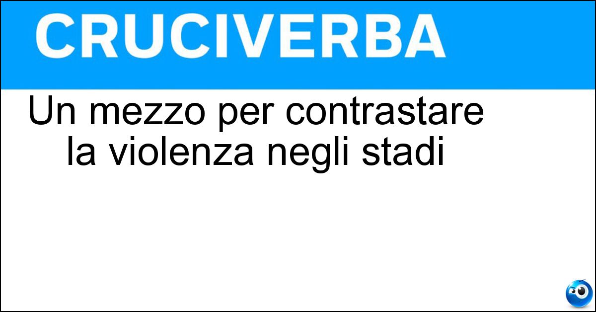 Un mezzo per contrastare la violenza negli stadi