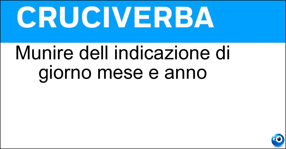 Soluzione Munire dell indicazione di giorno mese e anno - Datare
