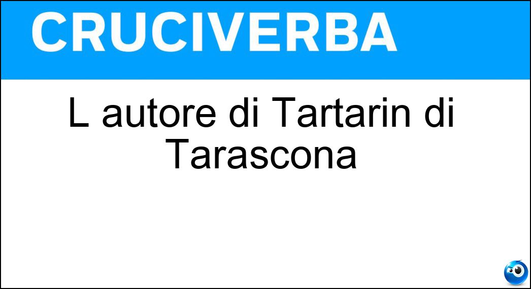 L autore di Tartarin di Tarascona Soluzione L autore di Tartarin di Tarascona - Daudet