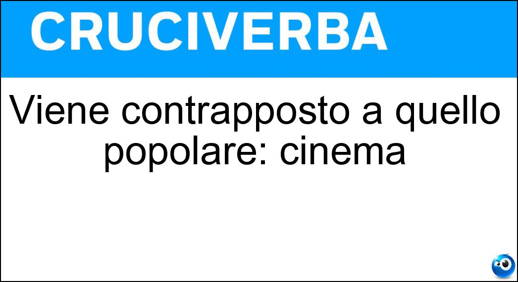 Viene contrapposto a quello popolare: cinema Soluzione Viene contrapposto a quello popolare: cinema - Dautore
