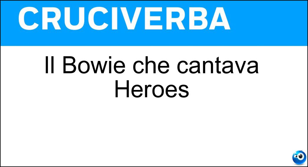 Soluzione Il Bowie che cantava Heroes - David