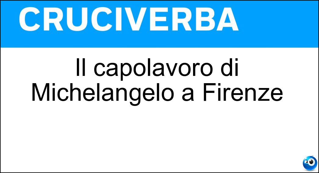 Il capolavoro di Michelangelo a Firenze