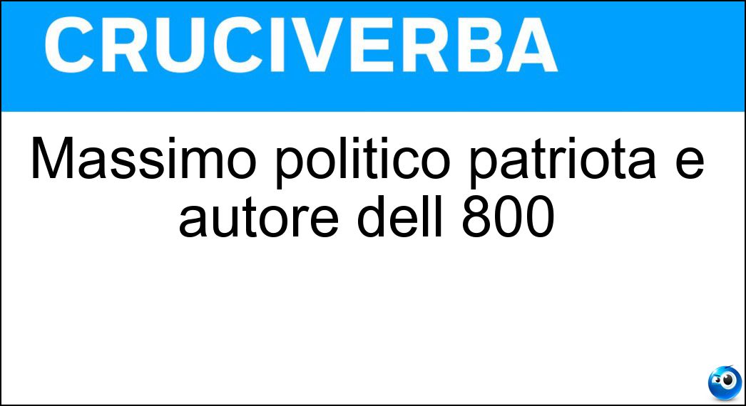 Massimo politico patriota e autore dell 800 Soluzione Cruciverba: Massimo politico patriota e autore dell 800 - Risposta Dazeglio
