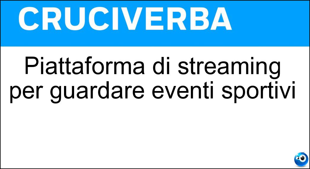 Piattaforma di streaming per guardare eventi sportivi Soluzione Cruciverba: Piattaforma di streaming per guardare eventi sportivi - Risposta Dazn