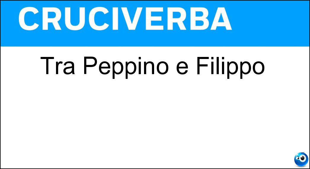 Tra Peppino e Filippo Tra Peppino e Filippo