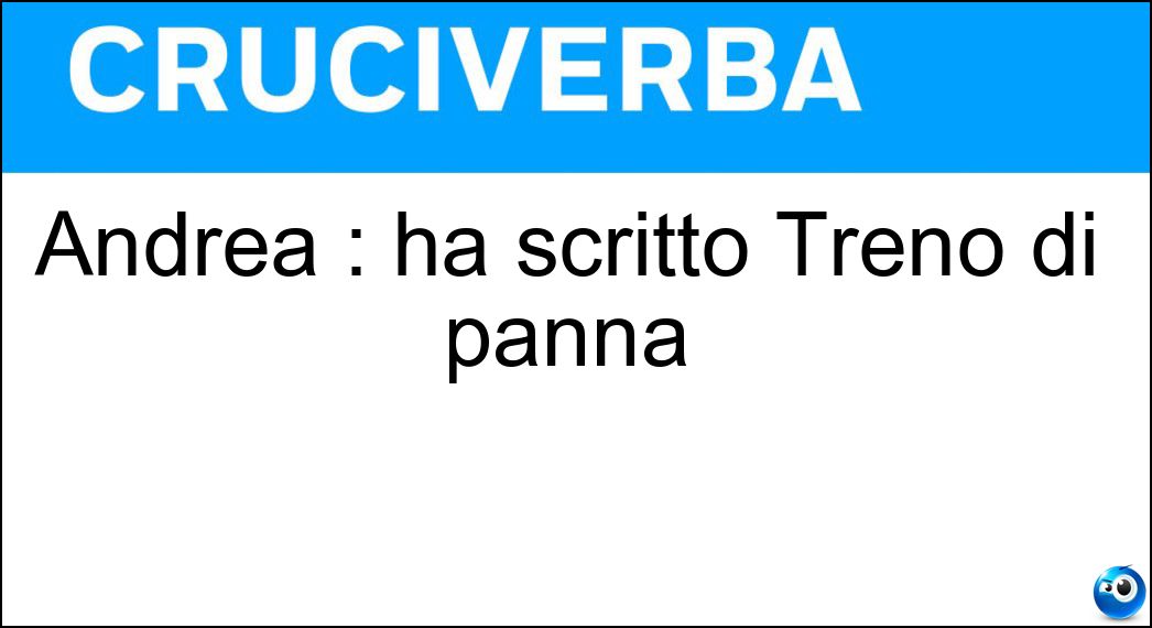 Andrea : ha scritto Treno di panna Soluzione Andrea : ha scritto Treno di panna - De Carlo