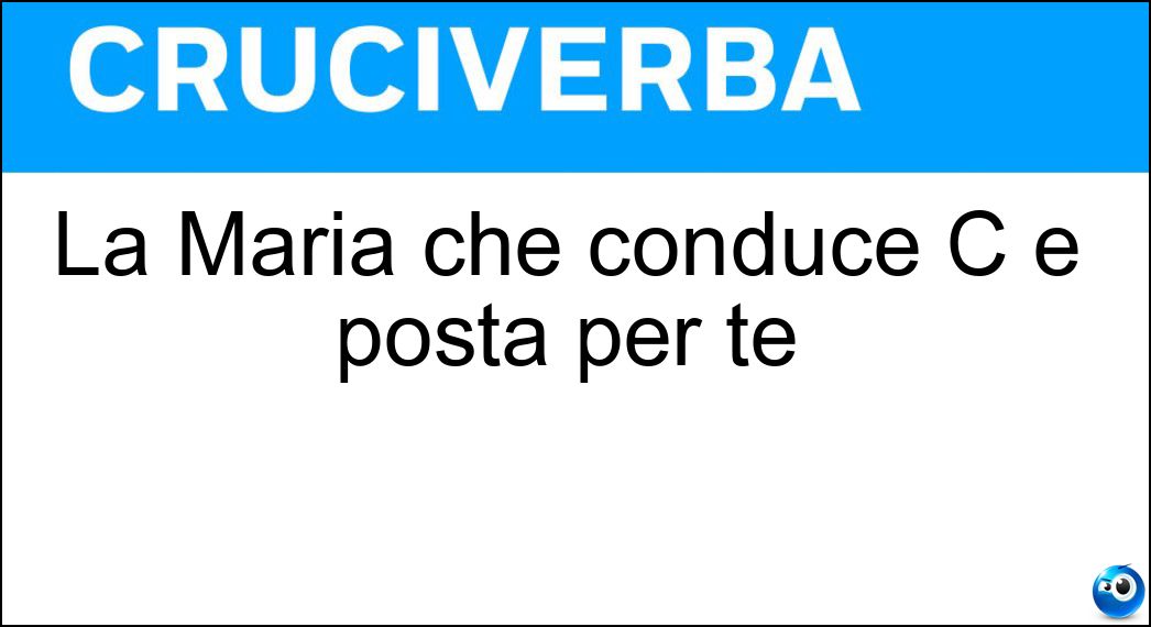 La Maria che conduce C è posta per te