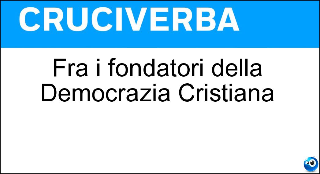 Fra i fondatori della Democrazia Cristiana