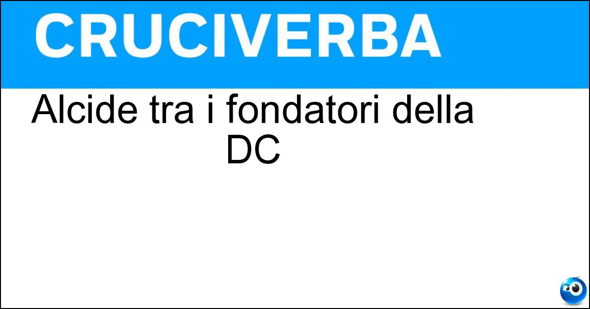 Alcide tra i fondatori della DC
