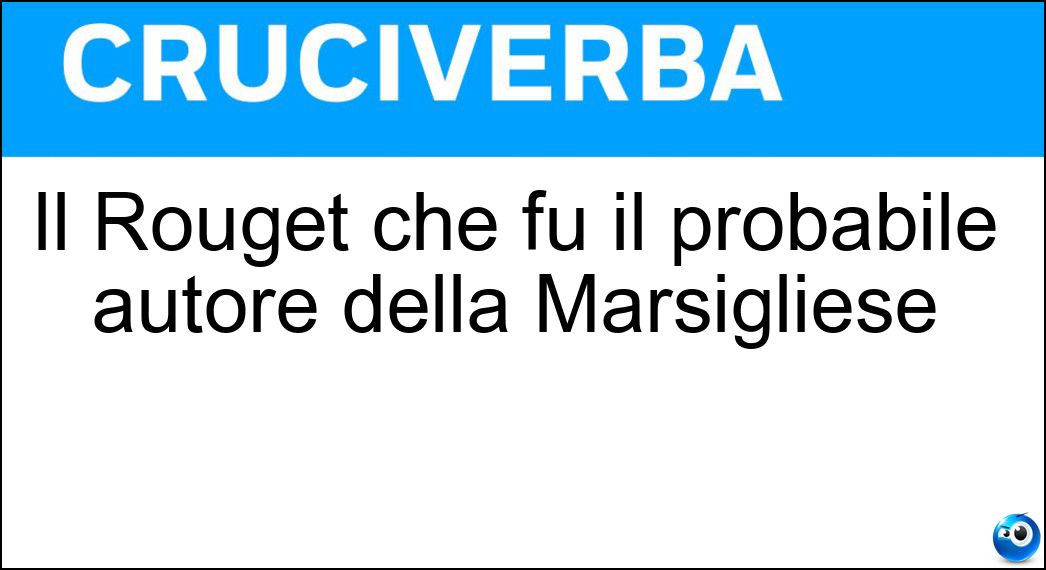 Il Rouget che fu il probabile autore della Marsigliese Soluzione Cruciverba: Il Rouget che fu il probabile autore della Marsigliese - Risposta De Lisle