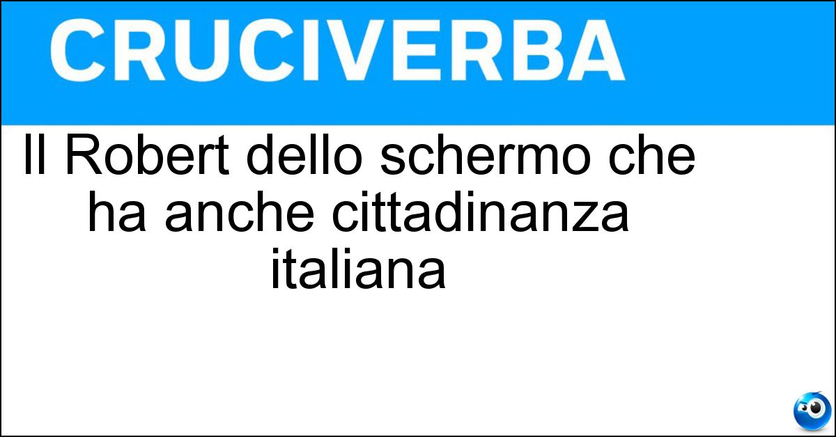 Il Robert dello schermo che ha anche cittadinanza italiana Soluzione Il Robert dello schermo che ha anche cittadinanza italiana - De Niro