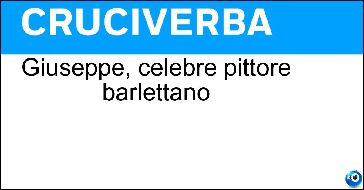 Giuseppe, celebre pittore barlettano Soluzione Giuseppe, celebre pittore barlettano - De Nittis